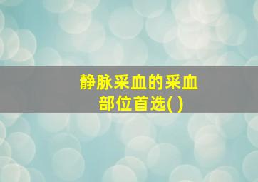 静脉采血的采血部位首选( )